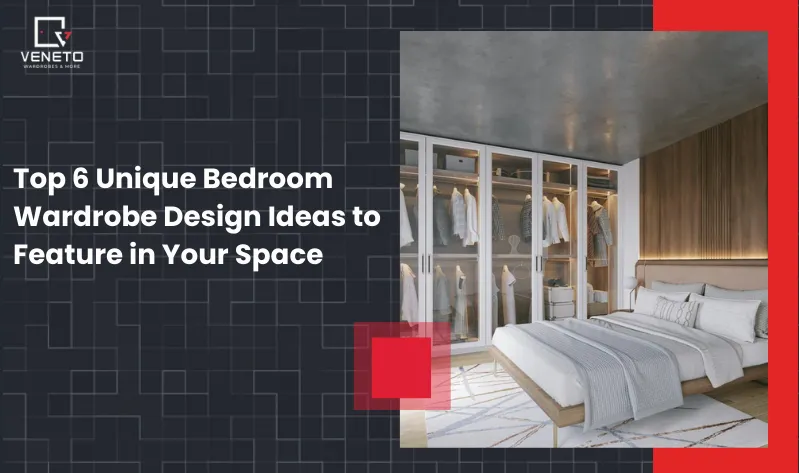 Top 6 Unique Bedroom Wardrobe Design Ideas to Feature in Your Space